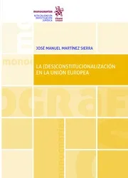 La (des)constitucionalización en la Unión Europea, de Jose Manuel Martínez Sierra